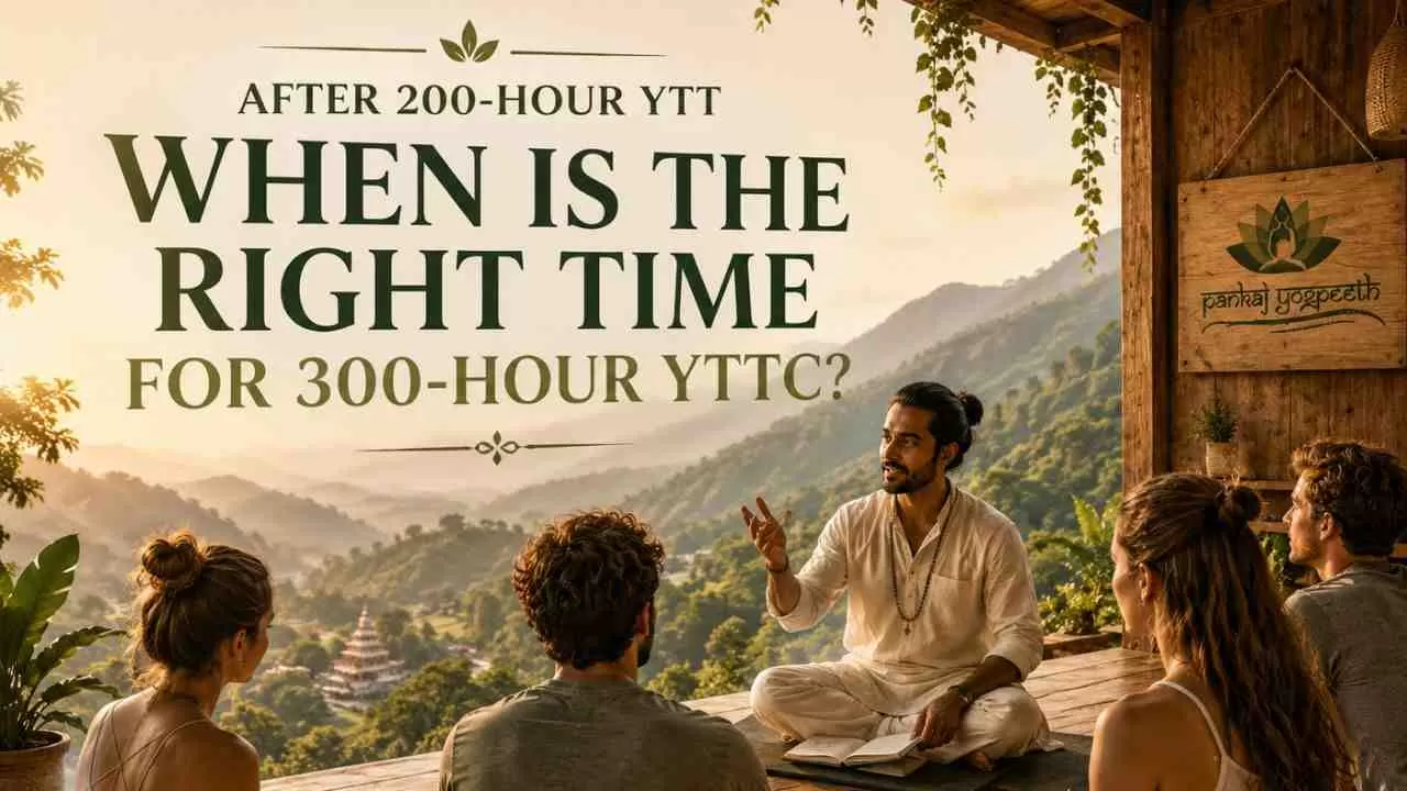 What Is the Right Time to Join a 300-Hour YTTC After Completing a 200-Hour YTT?